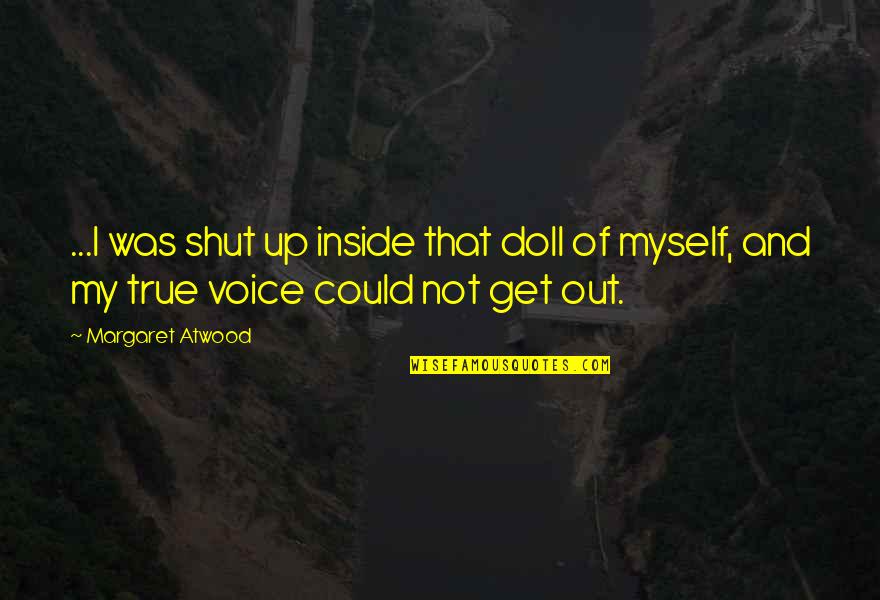 Inside Voice Quotes By Margaret Atwood: ...I was shut up inside that doll of