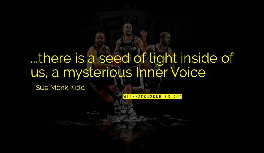 Inside Voice Quotes By Sue Monk Kidd: ...there is a seed of light inside of