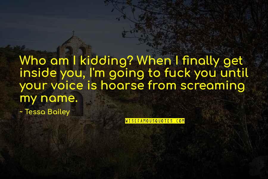 Inside Voice Quotes By Tessa Bailey: Who am I kidding? When I finally get