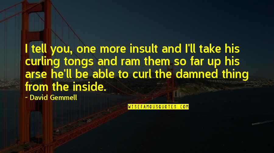 Inside You Quotes By David Gemmell: I tell you, one more insult and I'll