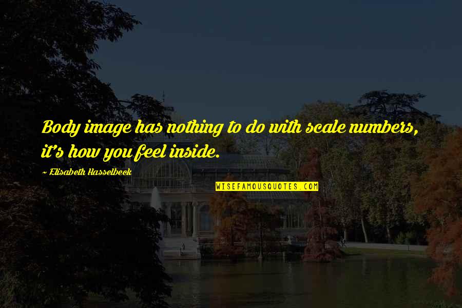 Inside You Quotes By Elisabeth Hasselbeck: Body image has nothing to do with scale