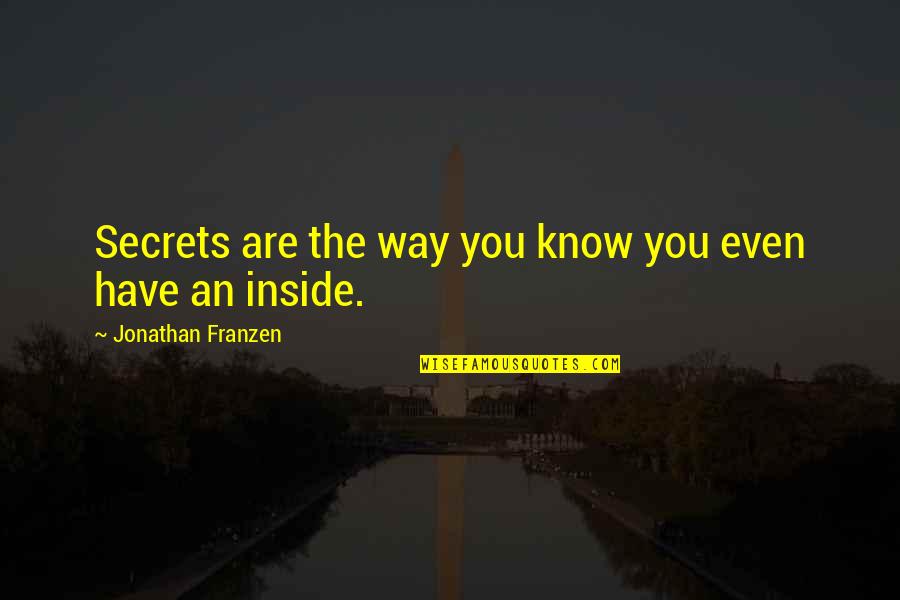 Inside You Quotes By Jonathan Franzen: Secrets are the way you know you even