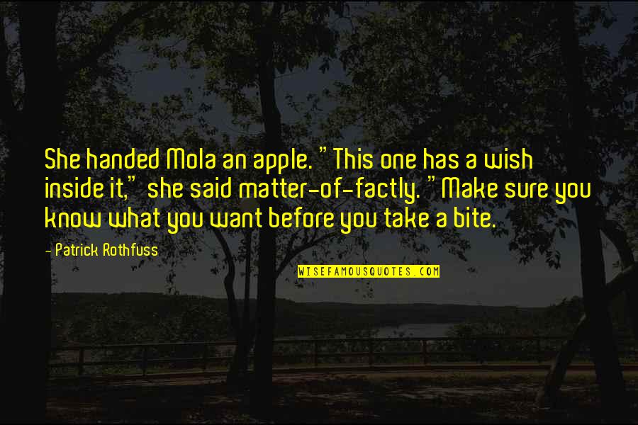 Inside You Quotes By Patrick Rothfuss: She handed Mola an apple. "This one has