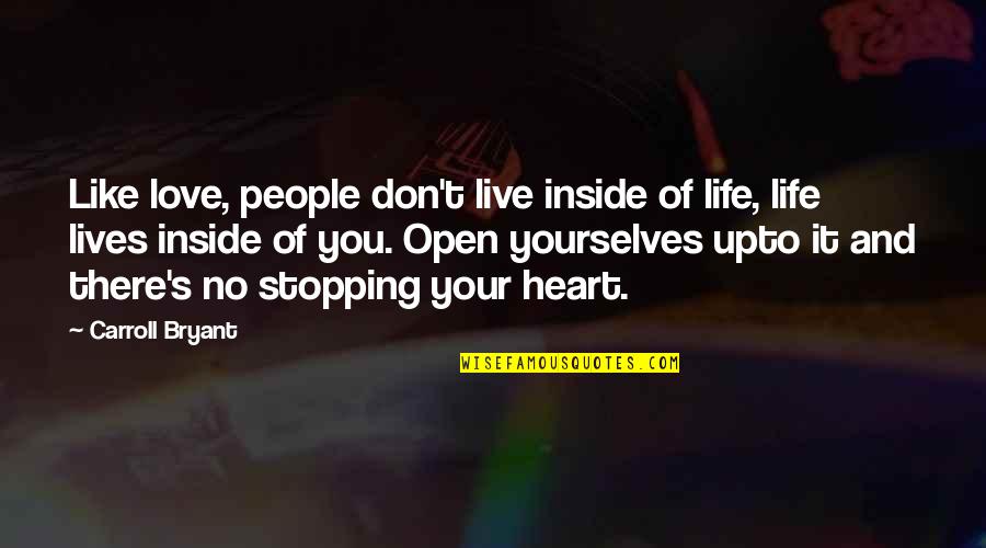 Inside Your Heart Quotes By Carroll Bryant: Like love, people don't live inside of life, Inside Your Heart Quotes By Carroll Bryant: Like love, people don't live inside of life,
