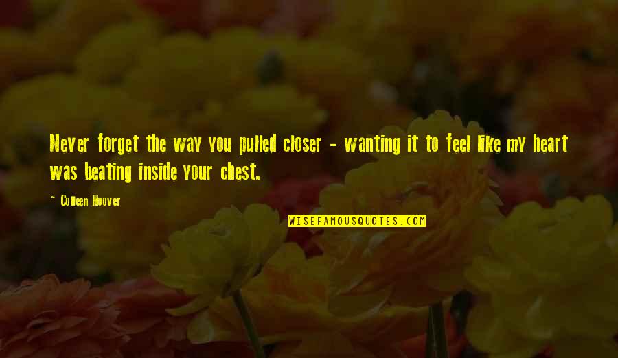 Inside Your Heart Quotes By Colleen Hoover: Never forget the way you pulled closer - Inside Your Heart Quotes By Colleen Hoover: Never forget the way you pulled closer -
