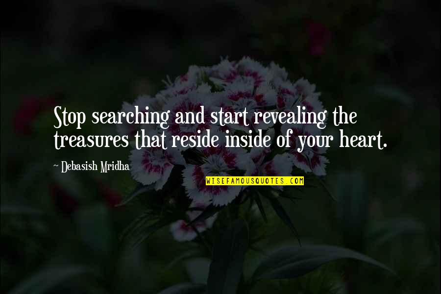 Inside Your Heart Quotes By Debasish Mridha: Stop searching and start revealing the treasures that Inside Your Heart Quotes By Debasish Mridha: Stop searching and start revealing the treasures that