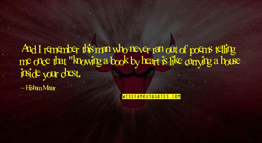 Inside Your Heart Quotes By Hisham Matar: And I remember this man who never ran Inside Your Heart Quotes By Hisham Matar: And I remember this man who never ran