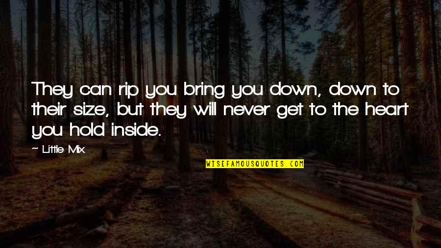 Inside Your Heart Quotes By Little Mix: They can rip you bring you down, down Inside Your Heart Quotes By Little Mix: They can rip you bring you down, down