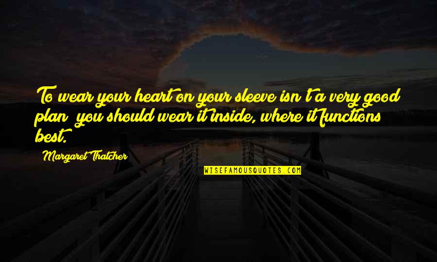 Inside Your Heart Quotes By Margaret Thatcher: To wear your heart on your sleeve isn't Inside Your Heart Quotes By Margaret Thatcher: To wear your heart on your sleeve isn't