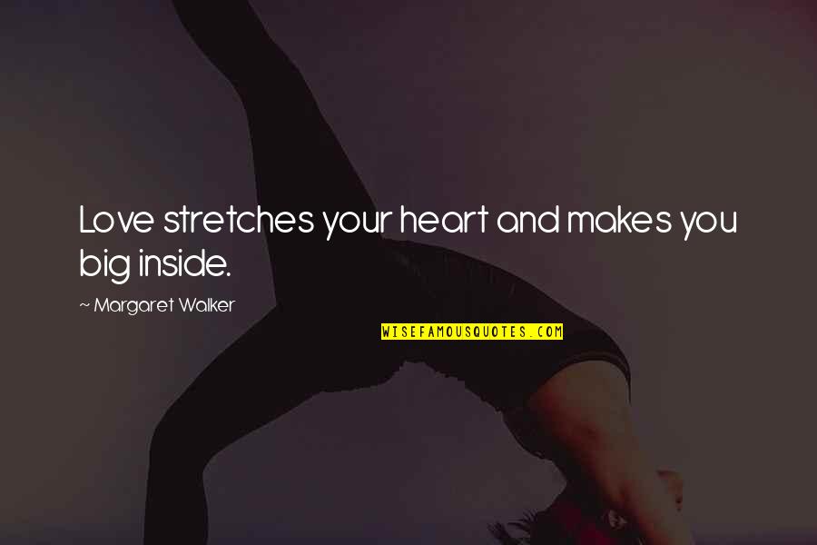 Inside Your Heart Quotes By Margaret Walker: Love stretches your heart and makes you big Inside Your Heart Quotes By Margaret Walker: Love stretches your heart and makes you big