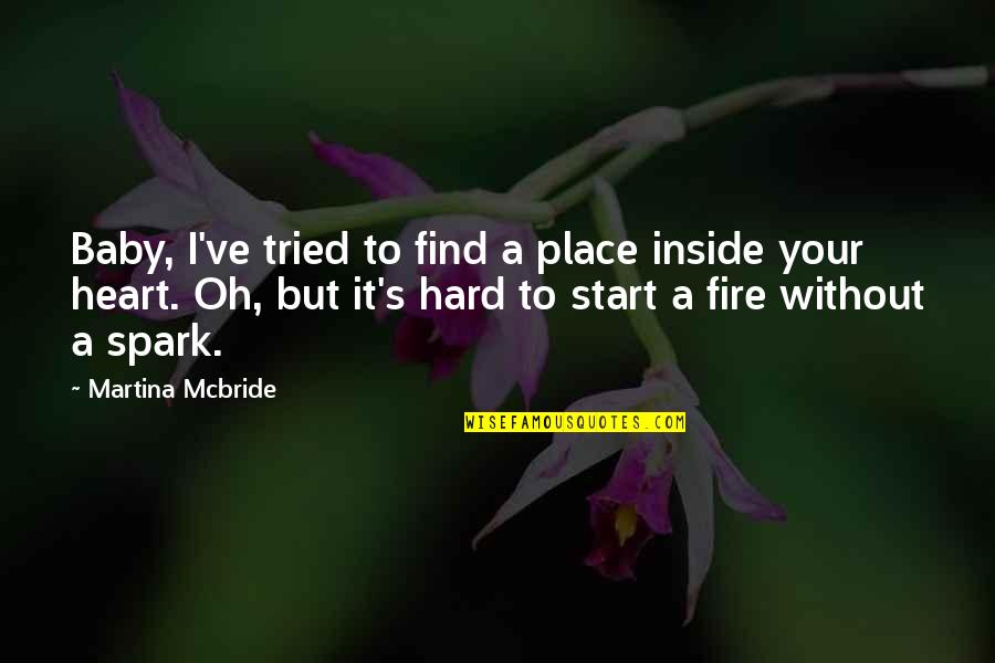 Inside Your Heart Quotes By Martina Mcbride: Baby, I've tried to find a place inside Inside Your Heart Quotes By Martina Mcbride: Baby, I've tried to find a place inside