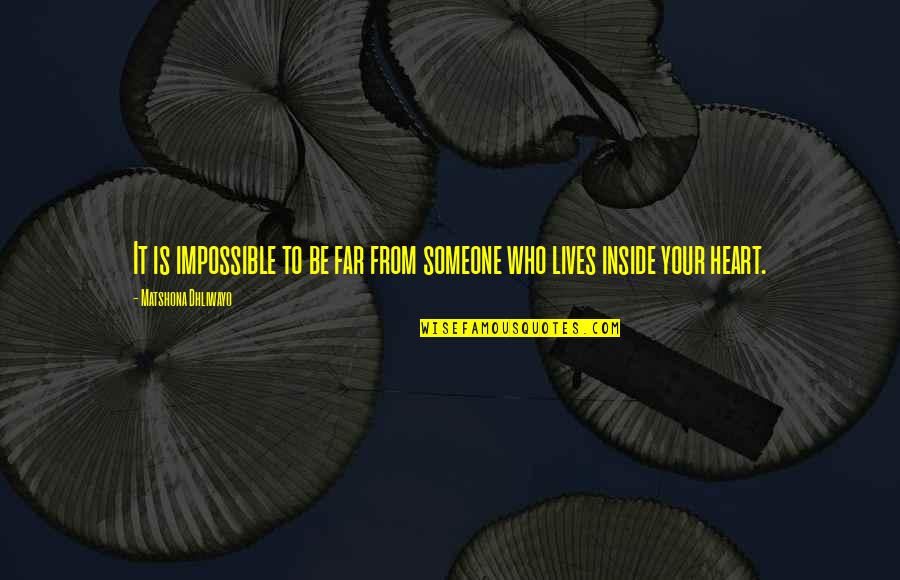 Inside Your Heart Quotes By Matshona Dhliwayo: It is impossible to be far from someone Inside Your Heart Quotes By Matshona Dhliwayo: It is impossible to be far from someone