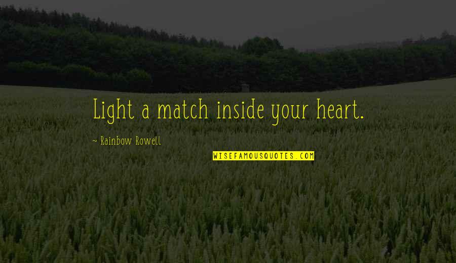 Inside Your Heart Quotes By Rainbow Rowell: Light a match inside your heart. Inside Your Heart Quotes By Rainbow Rowell: Light a match inside your heart.