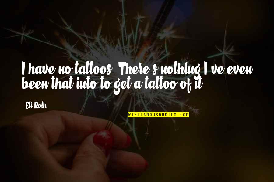 Insidebook Quotes By Eli Roth: I have no tattoos. There's nothing I've even