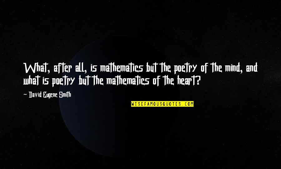 Insidecarolina Quotes By David Eugene Smith: What, after all, is mathematics but the poetry Insidecarolina Quotes By David Eugene Smith: What, after all, is mathematics but the poetry