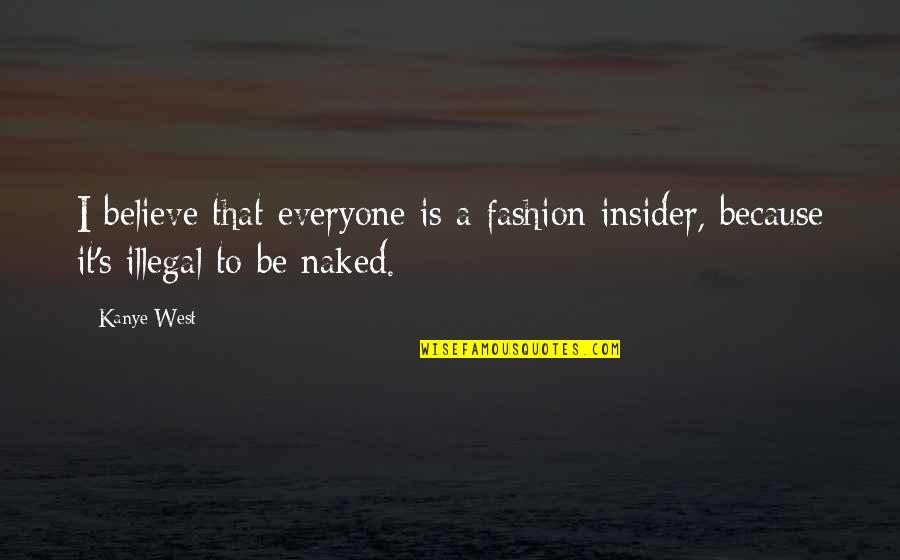Insider Quotes By Kanye West: I believe that everyone is a fashion insider,