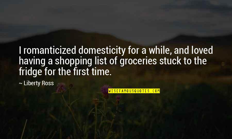 Insider Trading Quotes By Liberty Ross: I romanticized domesticity for a while, and loved