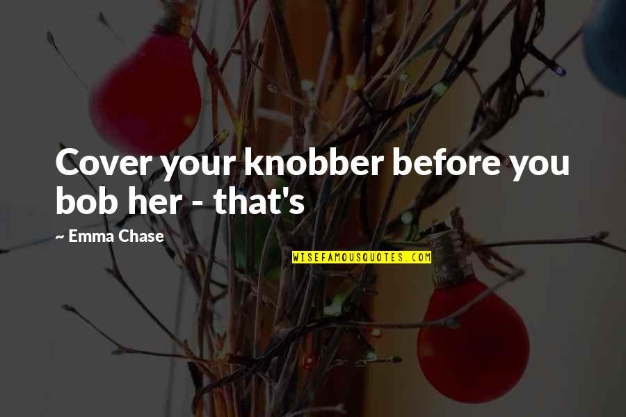 Insiders And Outsiders Quotes By Emma Chase: Cover your knobber before you bob her -
