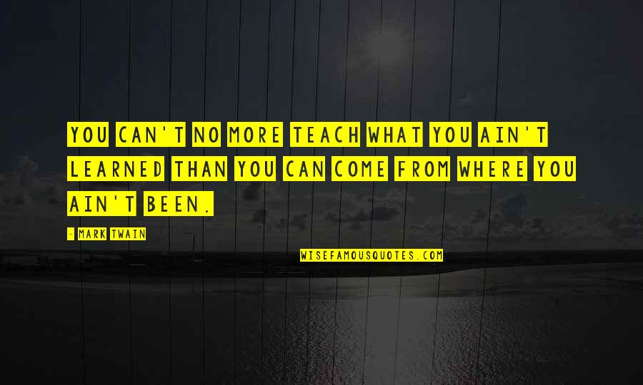 Insiders And Outsiders Quotes By Mark Twain: You can't no more teach what you ain't