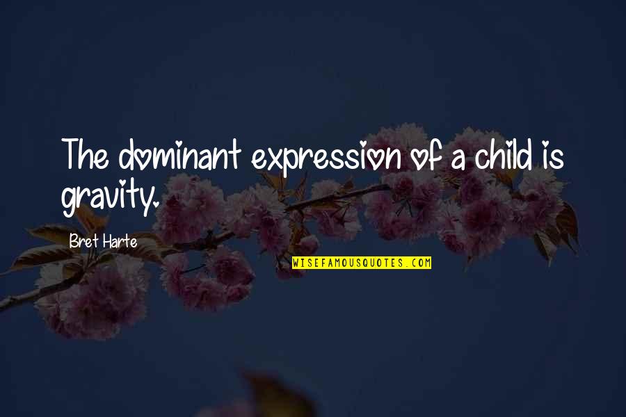 Insiders Quotes By Bret Harte: The dominant expression of a child is gravity.