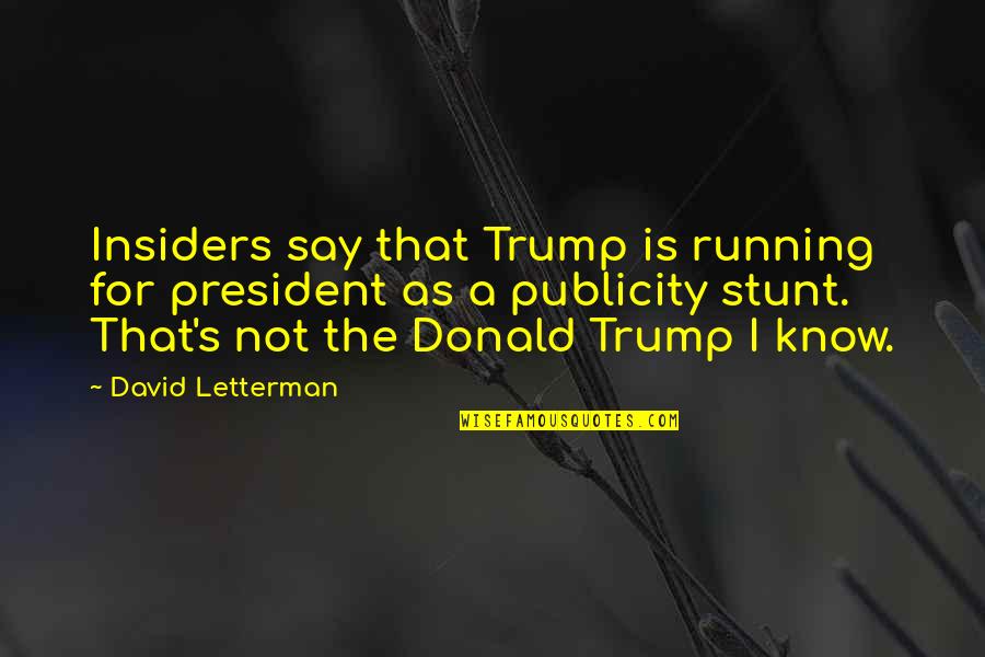 Insiders Quotes By David Letterman: Insiders say that Trump is running for president