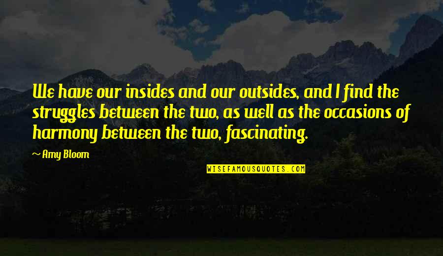 Insides Quotes By Amy Bloom: We have our insides and our outsides, and