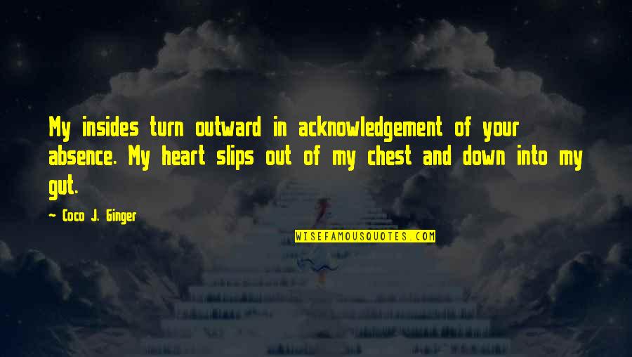 Insides Quotes By Coco J. Ginger: My insides turn outward in acknowledgement of your