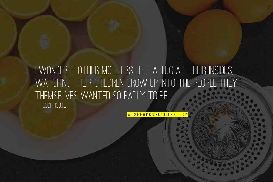 Insides Quotes By Jodi Picoult: I wonder if other mothers feel a tug