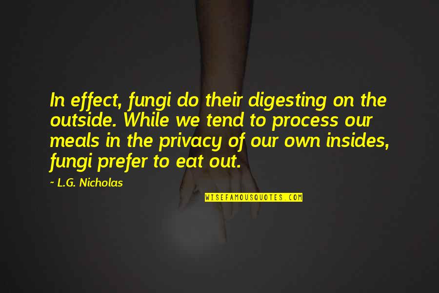 Insides Quotes By L.G. Nicholas: In effect, fungi do their digesting on the