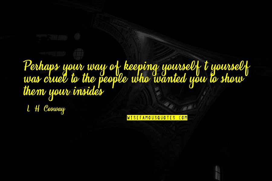 Insides Quotes By L. H. Cosway: Perhaps your way of keeping yourself t yourself