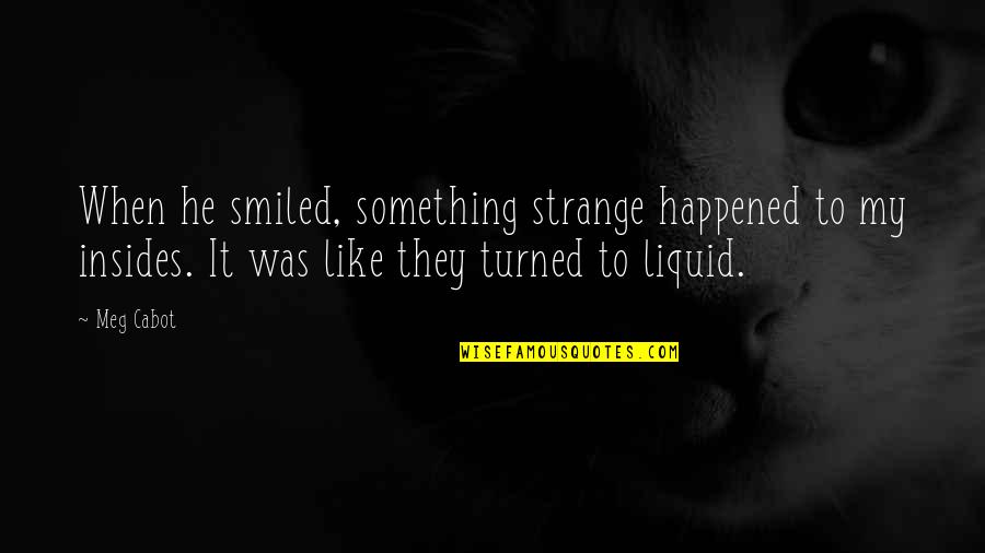 Insides Quotes By Meg Cabot: When he smiled, something strange happened to my