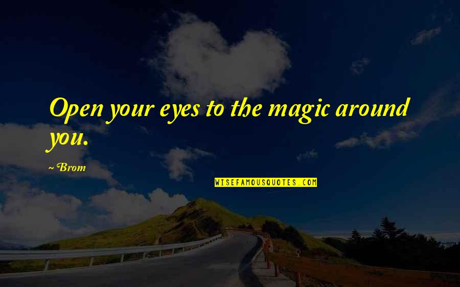 Insidestocks Quotes By Brom: Open your eyes to the magic around you.