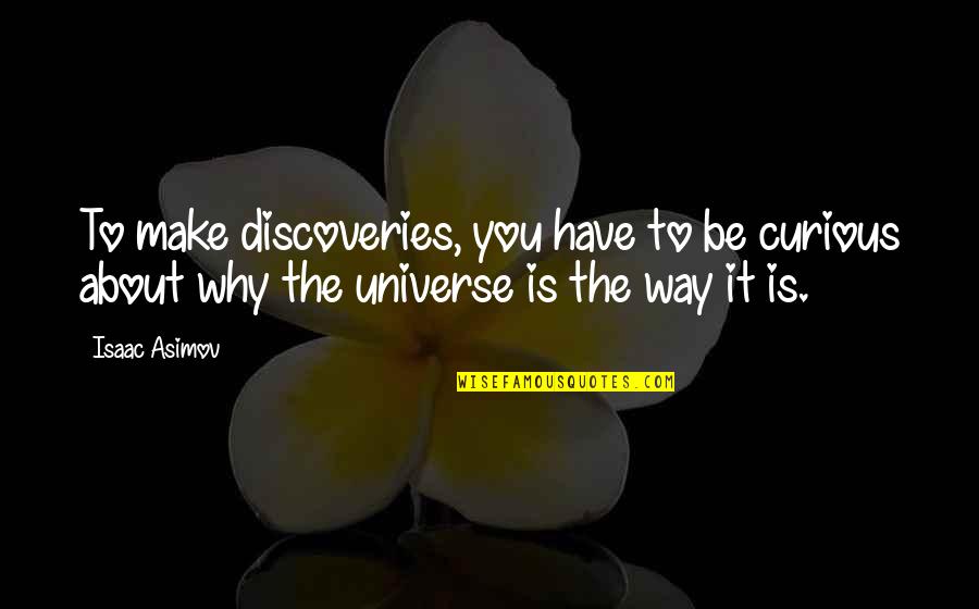 Insidios Quotes By Isaac Asimov: To make discoveries, you have to be curious