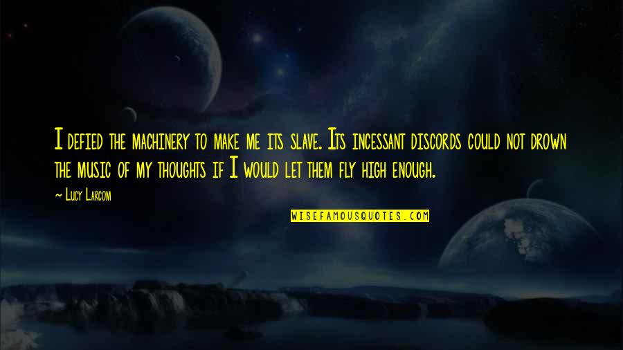 Insidios Quotes By Lucy Larcom: I defied the machinery to make me its Insidios Quotes By Lucy Larcom: I defied the machinery to make me its