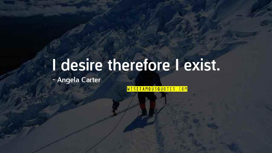 Insidious Famous Quotes By Angela Carter: I desire therefore I exist.