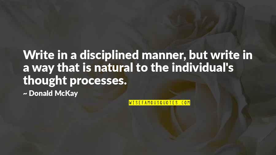 Insidious Famous Quotes By Donald McKay: Write in a disciplined manner, but write in