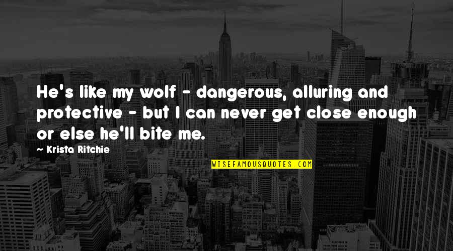 Insidious Famous Quotes By Krista Ritchie: He's like my wolf - dangerous, alluring and