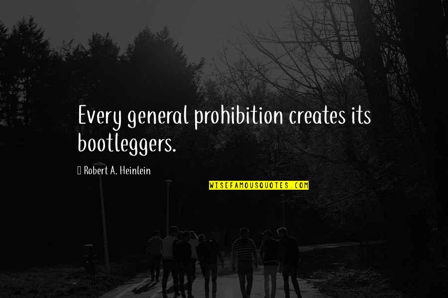 Insidious Famous Quotes By Robert A. Heinlein: Every general prohibition creates its bootleggers.