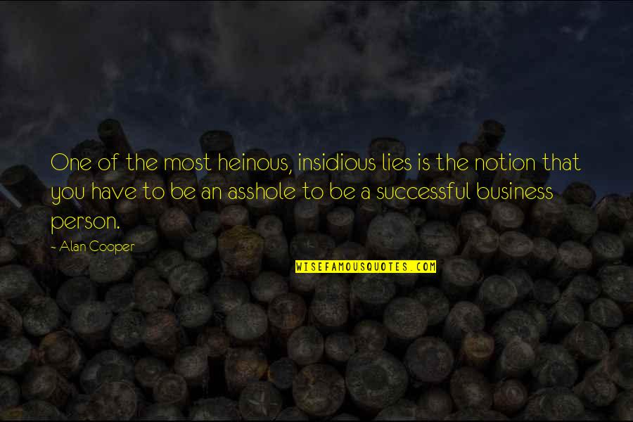 Insidious Quotes By Alan Cooper: One of the most heinous, insidious lies is Insidious Quotes By Alan Cooper: One of the most heinous, insidious lies is