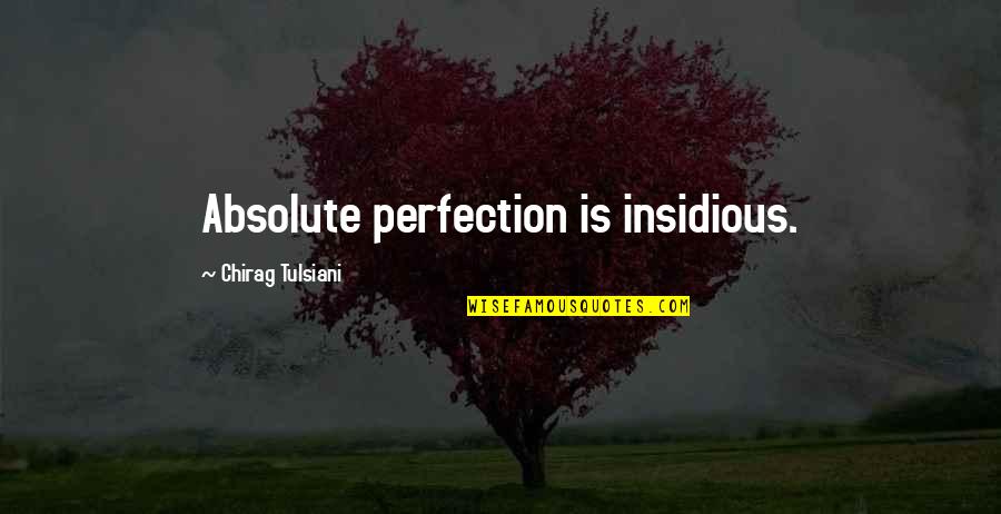 Insidious Quotes By Chirag Tulsiani: Absolute perfection is insidious. Insidious Quotes By Chirag Tulsiani: Absolute perfection is insidious.