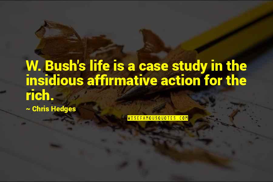 Insidious Quotes By Chris Hedges: W. Bush's life is a case study in