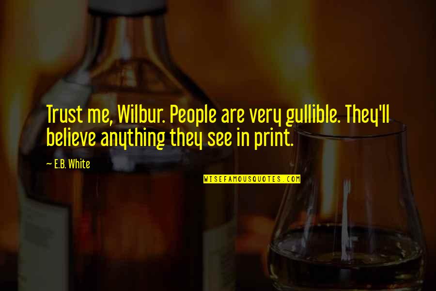 Insidious Quotes By E.B. White: Trust me, Wilbur. People are very gullible. They'll Insidious Quotes By E.B. White: Trust me, Wilbur. People are very gullible. They'll
