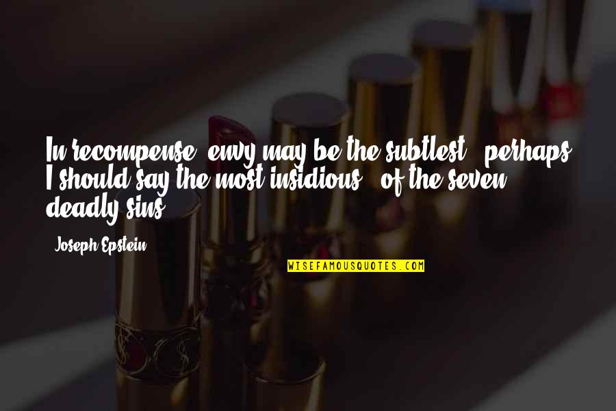Insidious Quotes By Joseph Epstein: In recompense, envy may be the subtlest - Insidious Quotes By Joseph Epstein: In recompense, envy may be the subtlest -
