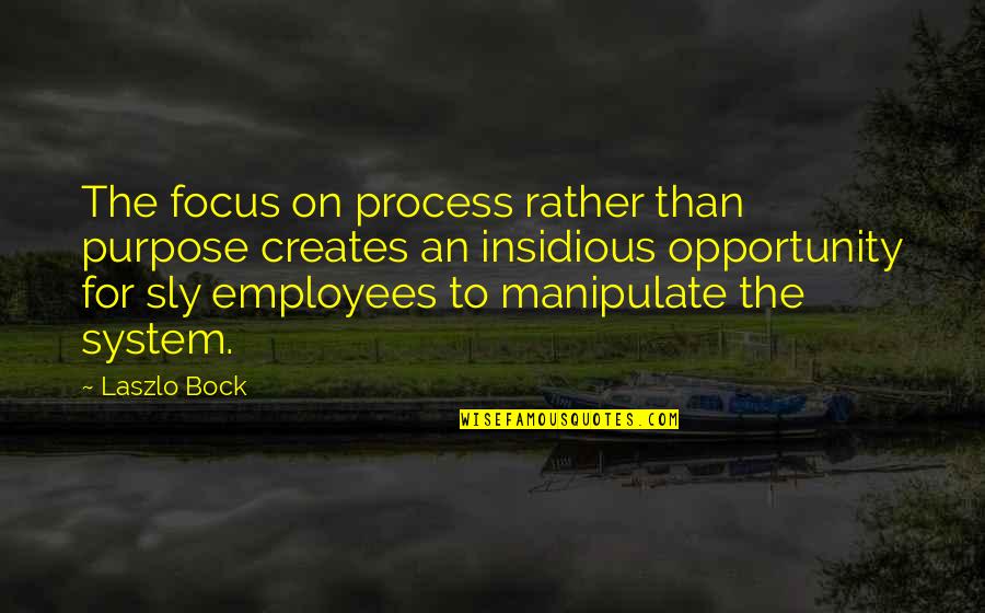 Insidious Quotes By Laszlo Bock: The focus on process rather than purpose creates Insidious Quotes By Laszlo Bock: The focus on process rather than purpose creates