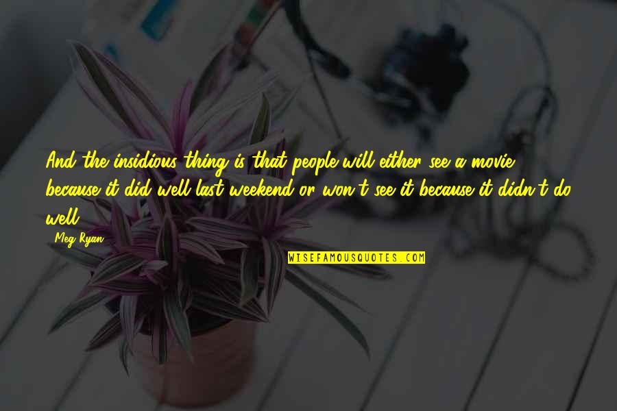 Insidious Quotes By Meg Ryan: And the insidious thing is that people will Insidious Quotes By Meg Ryan: And the insidious thing is that people will