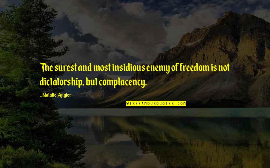 Insidious Quotes By Natalie Angier: The surest and most insidious enemy of freedom Insidious Quotes By Natalie Angier: The surest and most insidious enemy of freedom