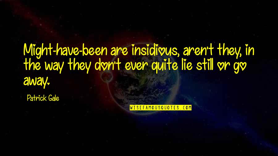 Insidious Quotes By Patrick Gale: Might-have-been are insidious, aren't they, in the way Insidious Quotes By Patrick Gale: Might-have-been are insidious, aren't they, in the way