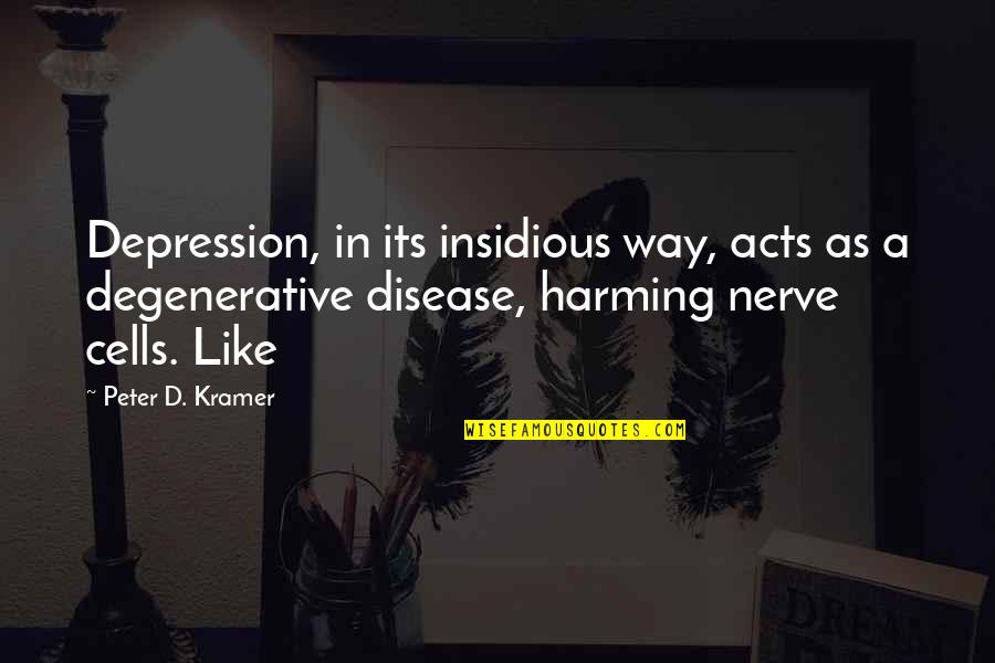 Insidious Quotes By Peter D. Kramer: Depression, in its insidious way, acts as a Insidious Quotes By Peter D. Kramer: Depression, in its insidious way, acts as a