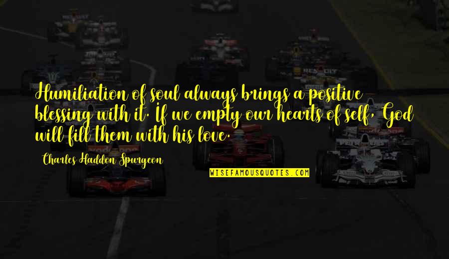 Insidiousness Means Quotes By Charles Haddon Spurgeon: Humiliation of soul always brings a positive blessing