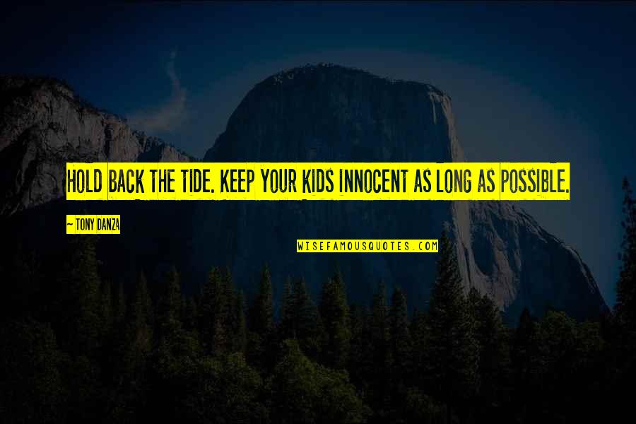 Insighful Quotes By Tony Danza: Hold back the tide. Keep your kids innocent